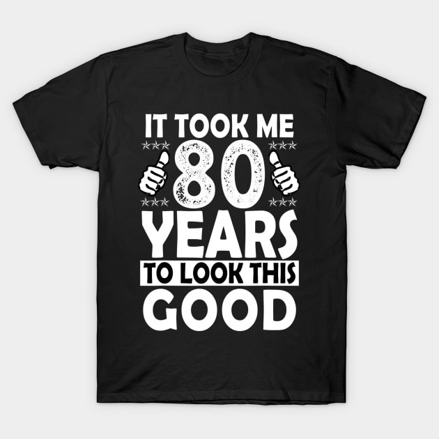 80Th Birthday Gift Took Me 80 Years Good Funny 80 Year Old T-Shirt by HaroldKeller